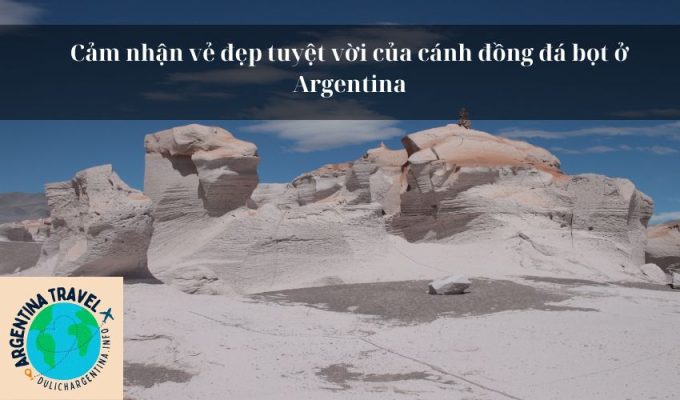 Cảm nhận vẻ đẹp tuyệt vời của cánh đồng đá bọt ở Argentina