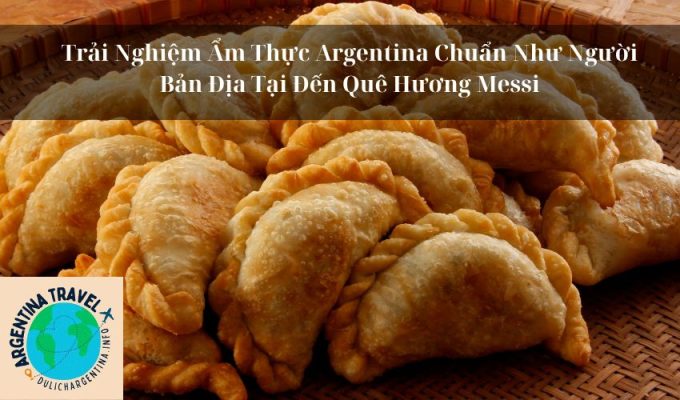 Trải Nghiệm Ẩm Thực Argentina Chuẩn Như Người Bản Địa Tại Đến Quê Hương Messi