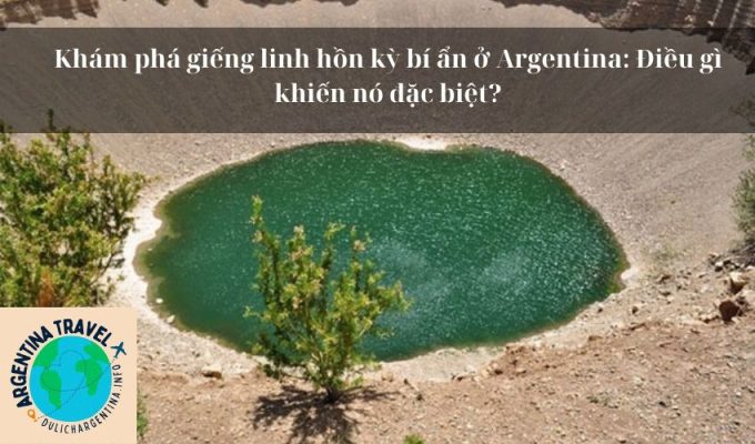 Khám phá giếng linh hồn kỳ bí ẩn ở Argentina: Điều gì khiến nó đặc biệt?