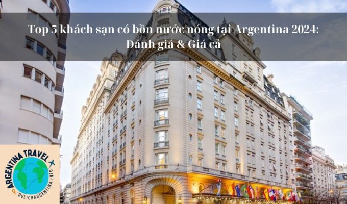 Top 5 khách sạn có bồn nước nóng tại Argentina 2024: Đánh giá & Giá cả