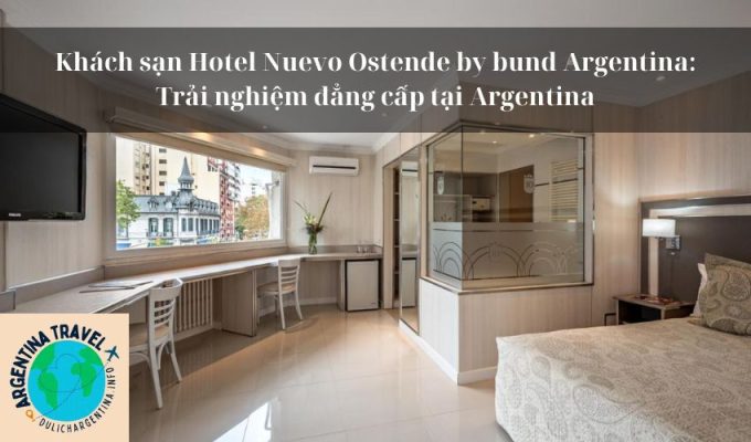 Khách sạn Hotel Nuevo Ostende by bund Argentina: Trải nghiệm đẳng cấp tại Argentina