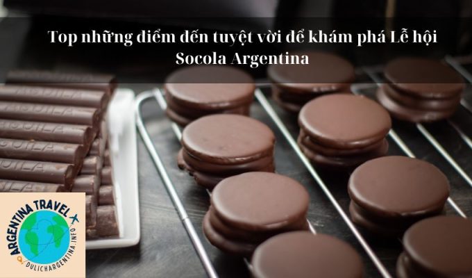 Top những điểm đến tuyệt vời để khám phá Lễ hội Socola Argentina