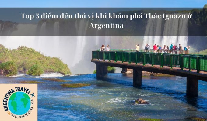 Top 5 điểm đến thú vị khi khám phá Thác Iguazu ở Argentina