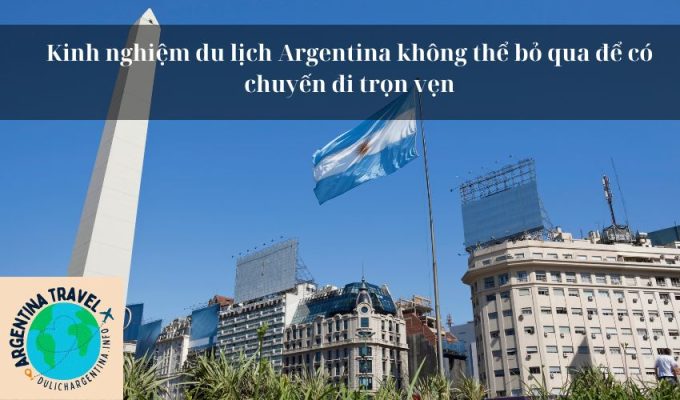 Kinh nghiệm du lịch Argentina không thể bỏ qua để có chuyến đi trọn vẹn