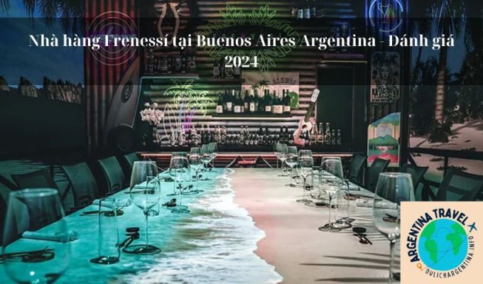 Nhà hàng Frenessí tại Buenos Aires Argentina - Đánh giá 2024