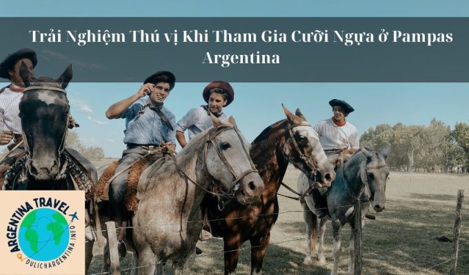 Trải Nghiệm Thú vị Khi Tham Gia Cưỡi Ngựa ở Pampas Argentina