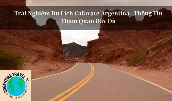 Trải Nghiệm Du Lịch Cafayate Argentina - Thông Tin Tham Quan Đầy Đủ