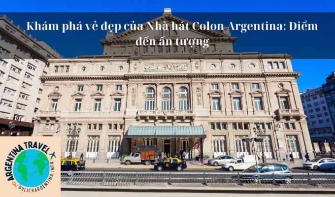 Khám phá vẻ đẹp của Nhà hát Colon Argentina: Điểm đến ấn tượng