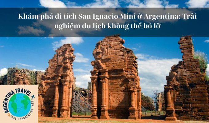 Khám phá di tích San Ignacio Mini ở Argentina: Trải nghiệm du lịch không thể bỏ lỡ