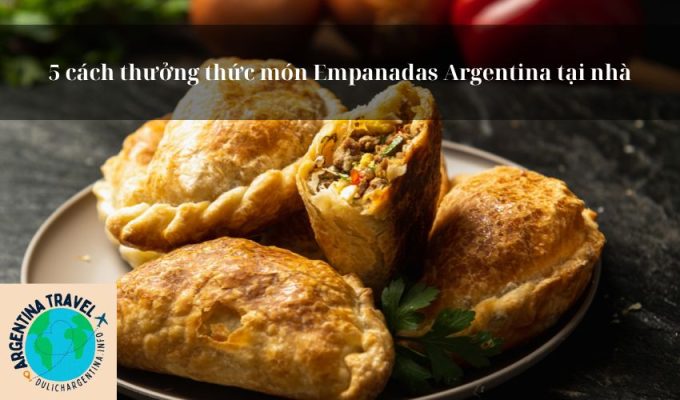 5 cách thưởng thức món Empanadas Argentina tại nhà