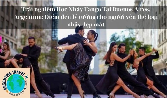 Trải nghiệm Học Nhảy Tango Tại Buenos Aires, Argentina: Điểm đến lý tưởng cho người yêu thể loại nhảy đẹp mắt